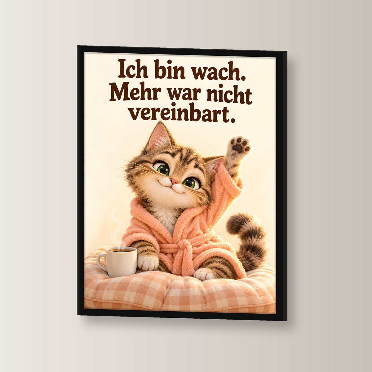 Morgenlächeln – Gerahmtes Katzenbild. Spruch: Ich bin wach. Mehr war nicht vereinbart. Schwarzer Rahmen ohne Passepartout. 2 WINKEL. 30×40 cm.
