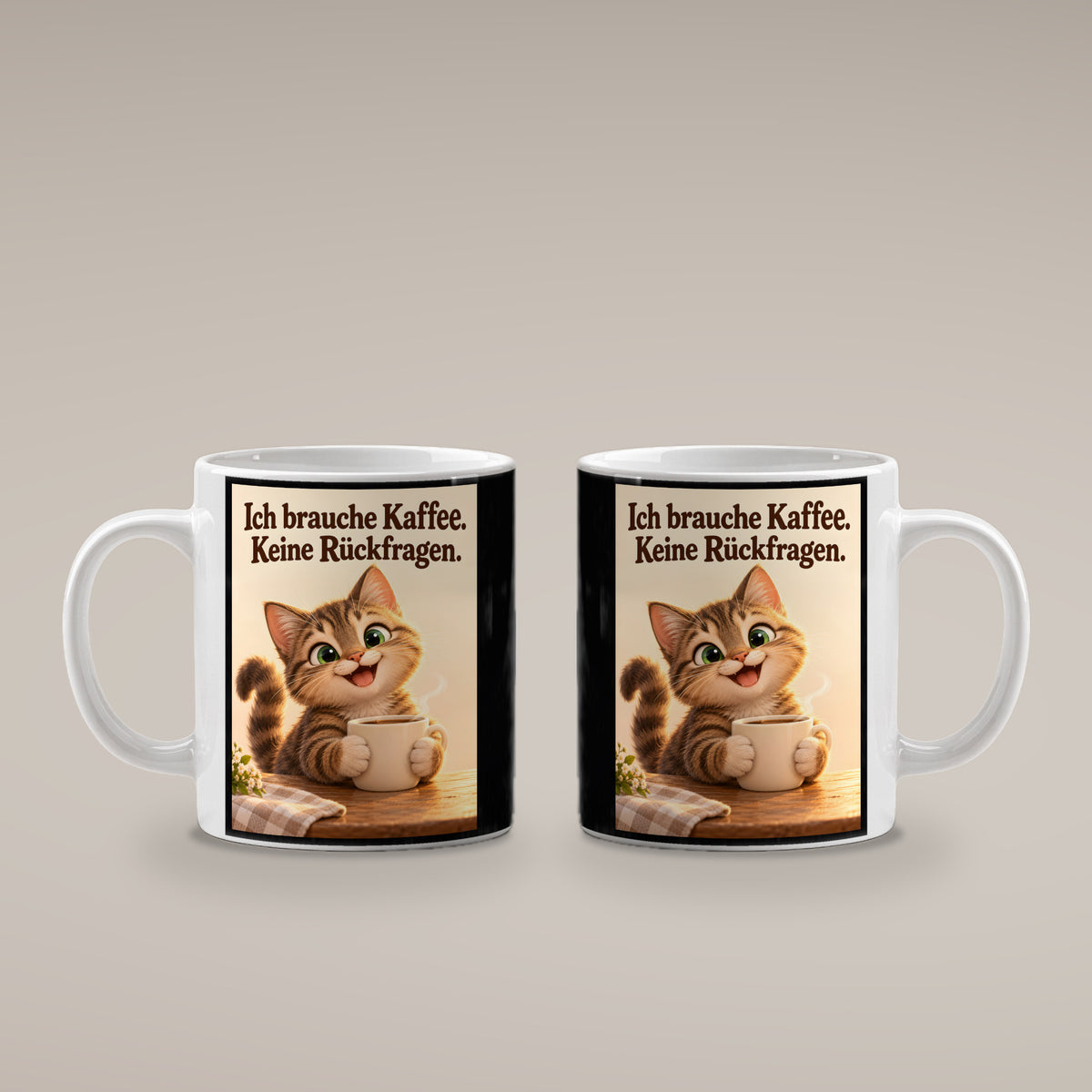 Kaffeeklammerei – Katzentasse mit Spruch. Spruch: Ich brauche Kaffee. Keine Rückfragen. Beidseitige Motivansicht. 4 BEIDE SEITEN. Weiß.